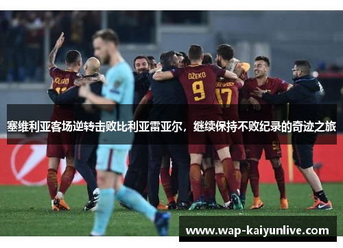 塞维利亚客场逆转击败比利亚雷亚尔，继续保持不败纪录的奇迹之旅