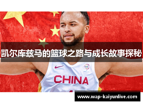 凯尔库兹马的篮球之路与成长故事探秘