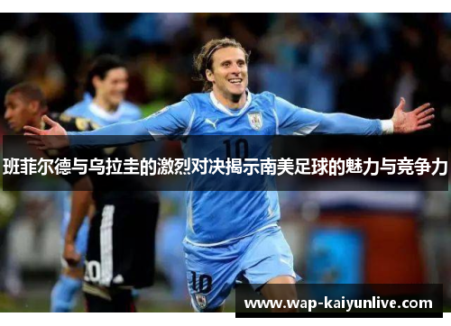 班菲尔德与乌拉圭的激烈对决揭示南美足球的魅力与竞争力