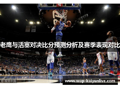 老鹰与活塞对决比分预测分析及赛季表现对比